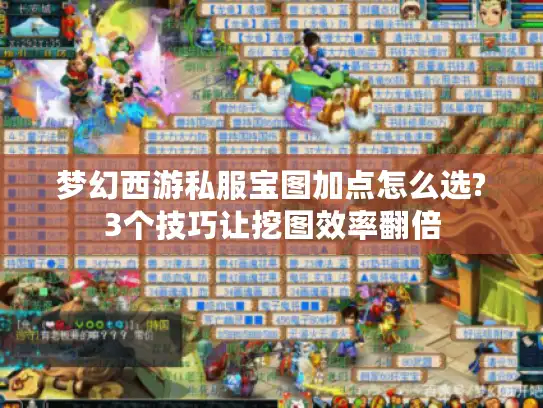 梦幻西游私服宝图加点怎么选?3个技巧让挖图效率翻倍 梦幻西游私服宝图加点怎么选?3个技巧让挖图效率翻倍