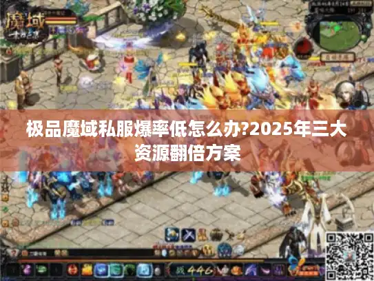极品魔域私服爆率低怎么办?2025年三大资源翻倍方案
