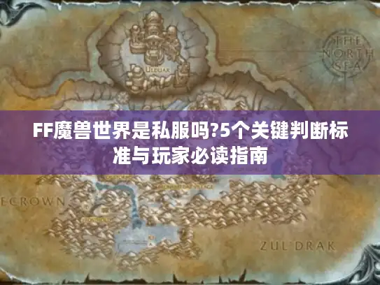 FF魔兽世界是私服吗?5个关键判断标准与玩家必读指南 FF魔兽世界是私服吗?5个关键判断标准与玩家必读指南