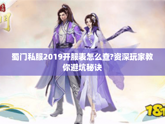 蜀门私服2019开服表怎么查?资深玩家教你避坑秘诀