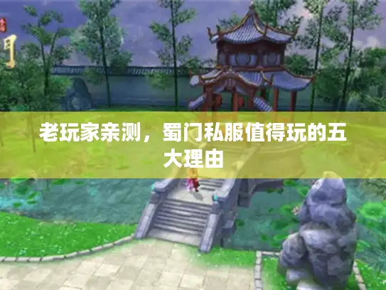 老玩家亲测,蜀门私服值得玩的五大理由 老玩家亲测,蜀门私服值得玩的五大理由