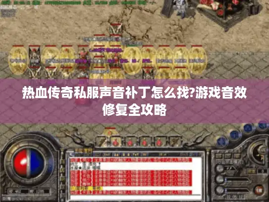 热血传奇私服声音补丁怎么找?游戏音效修复全攻略 热血传奇私服声音补丁怎么找?游戏音效修复全攻略