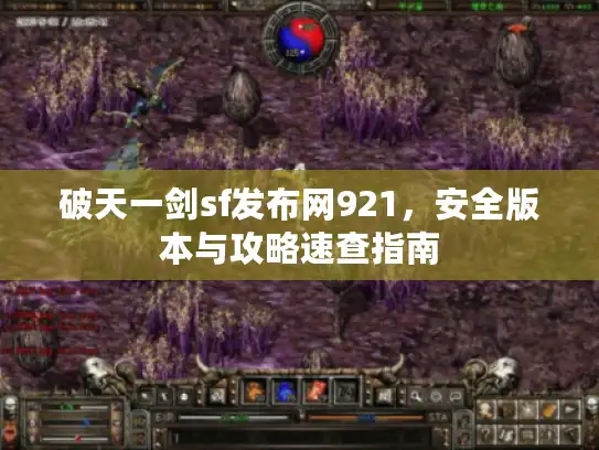 破天一剑sf发布网921,安全版本与攻略速查指南 破天一剑sf发布网921,安全版本与攻略速查指南