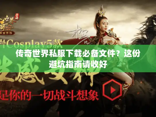 传奇世界私服下载必备文件?这份避坑指南请收好 传奇世界私服下载必备文件?这份避坑指南请收好