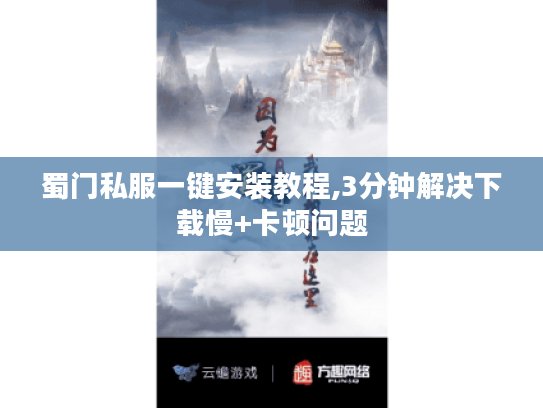 蜀门私服一键安装教程,3分钟解决下载慢+卡顿问题 蜀门私服一键安装教程,3分钟解决下载慢+卡顿问题