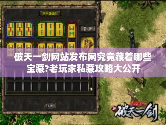 破天一剑网站发布网究竟藏着哪些宝藏?老玩家私藏攻略大公开