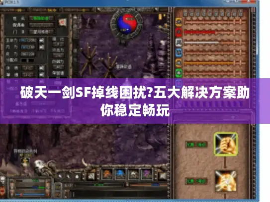 破天一剑SF掉线困扰?五大解决方案助你稳定畅玩