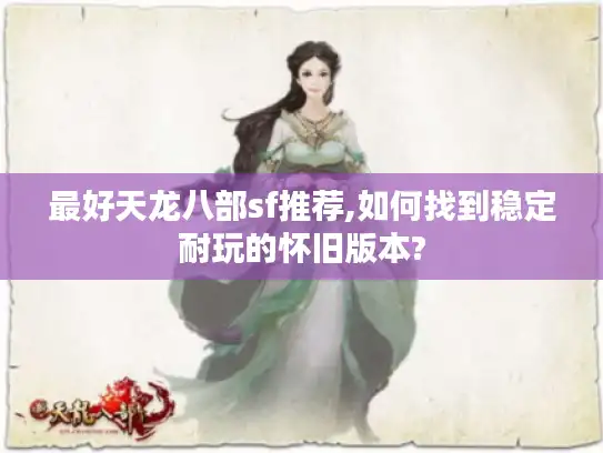 最好天龙八部sf推荐,如何找到稳定耐玩的怀旧版本?