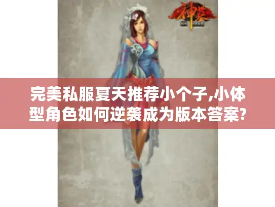 完美私服夏天推荐小个子,小体型角色如何逆袭成为版本答案? 完美私服夏天推荐小个子,小体型角色如何逆袭成为版本答案?