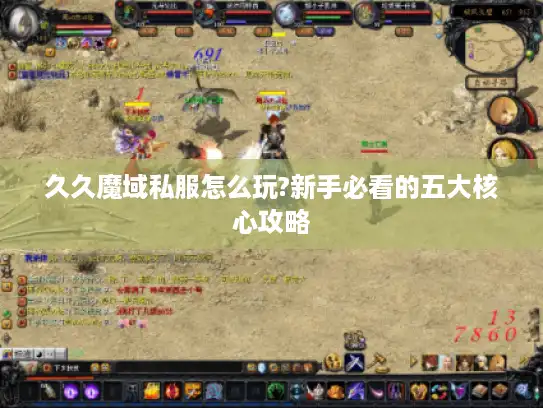 久久魔域私服怎么玩?新手必看的五大核心攻略