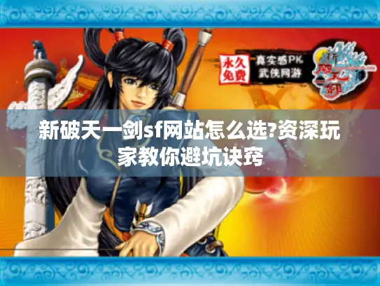 新破天一剑sf网站怎么选?资深玩家教你避坑诀窍