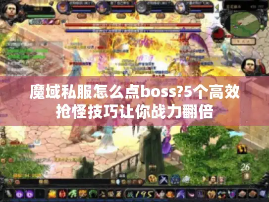 魔域私服怎么点boss?5个高效抢怪技巧让你战力翻倍