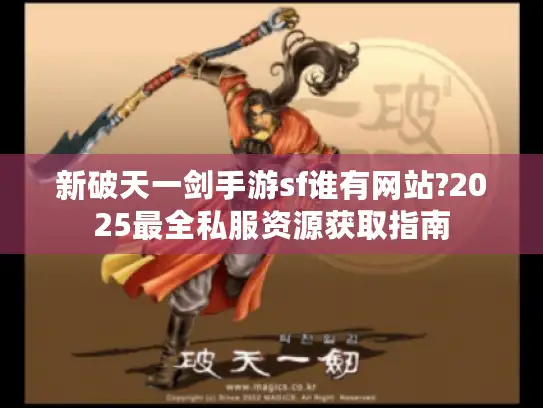 新破天一剑手游sf谁有网站?2025最全私服资源获取指南