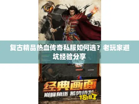 复古精品热血传奇私服如何选？老玩家避坑经验分享