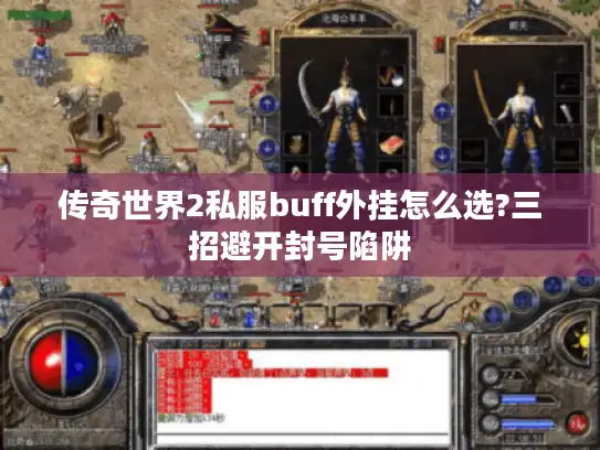 传奇世界2私服buff外挂怎么选?三招避开封号陷阱 传奇世界2私服buff外挂怎么选?三招避开封号陷阱