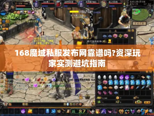 168魔域私服发布网靠谱吗?资深玩家实测避坑指南