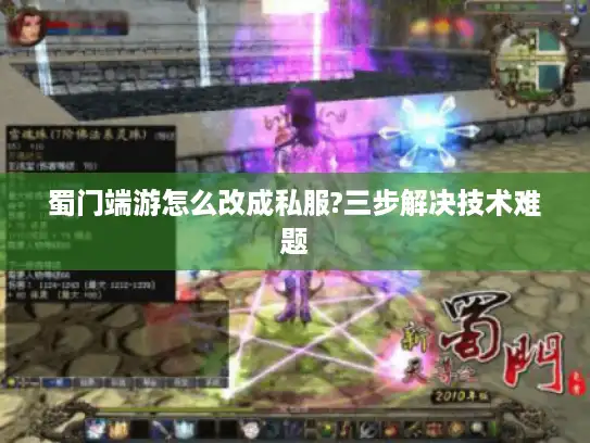 蜀门端游怎么改成私服?三步解决技术难题