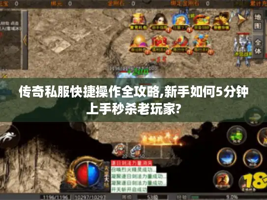 传奇私服快捷操作全攻略,新手如何5分钟上手秒杀老玩家?