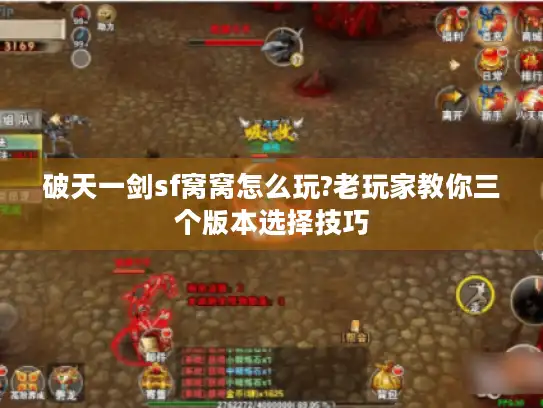 破天一剑sf窝窝怎么玩?老玩家教你三个版本选择技巧 破天一剑sf窝窝怎么玩?老玩家教你三个版本选择技巧