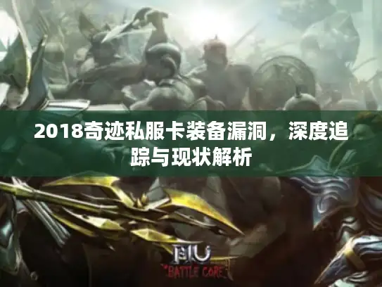 2018奇迹私服卡装备漏洞,深度追踪与现状解析 2018奇迹私服卡装备漏洞,深度追踪与现状解析