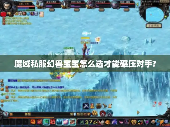 魔域私服幻兽宝宝怎么选才能碾压对手? 魔域私服幻兽宝宝怎么选才能碾压对手?