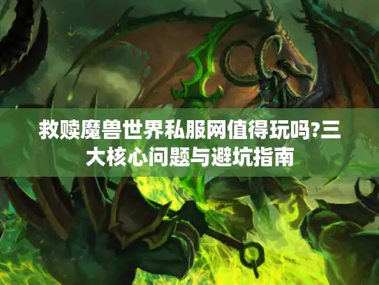 救赎魔兽世界私服网值得玩吗?三大核心问题与避坑指南