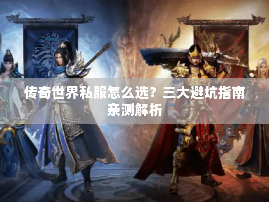 传奇世界私服怎么选？三大避坑指南亲测解析