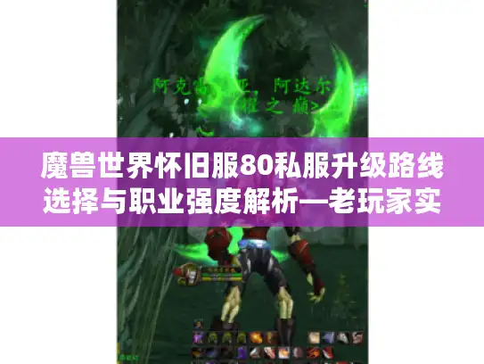 魔兽世界怀旧服80私服升级路线选择与职业强度解析—老玩家实测避坑指南