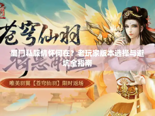 蜀门私服情怀何在？老玩家版本选择与避坑全指南