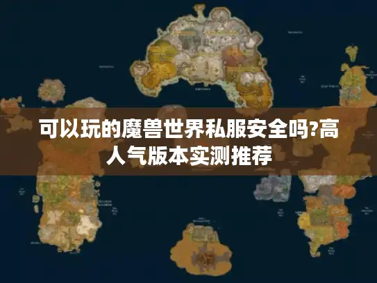 可以玩的魔兽世界私服安全吗?高人气版本实测推荐 可以玩的魔兽世界私服安全吗?高人气版本实测推荐