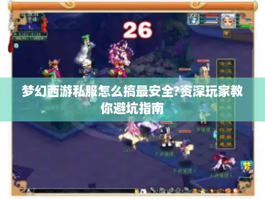 梦幻西游私服怎么搞最安全?资深玩家教你避坑指南