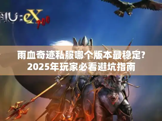 雨血奇迹私服哪个版本最稳定?2025年玩家必看避坑指南