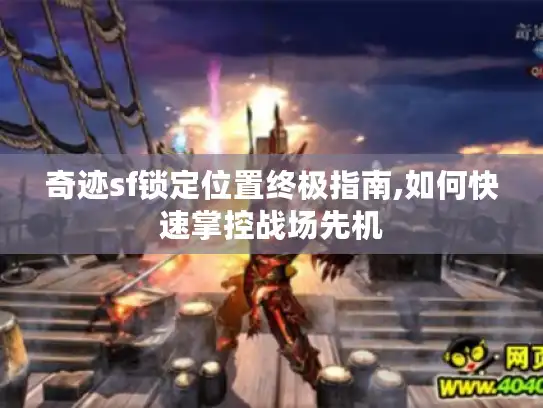 奇迹sf锁定位置终极指南,如何快速掌控战场先机