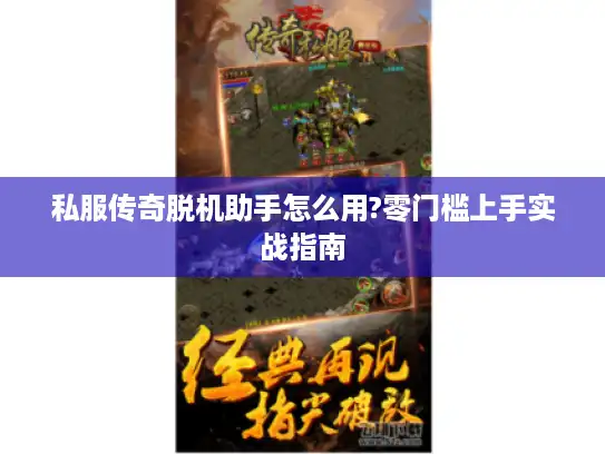 私服传奇脱机助手怎么用?零门槛上手实战指南