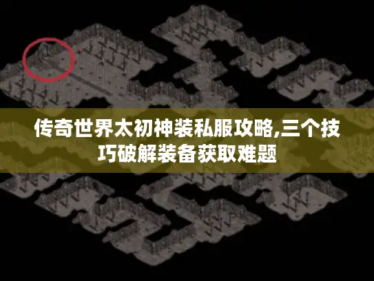 传奇世界太初神装私服攻略,三个技巧破解装备获取难题