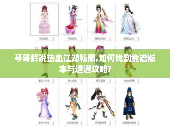 琴哥解说热血江湖私服,如何找到靠谱版本与速通攻略? 琴哥解说热血江湖私服,如何找到靠谱版本与速通攻略?