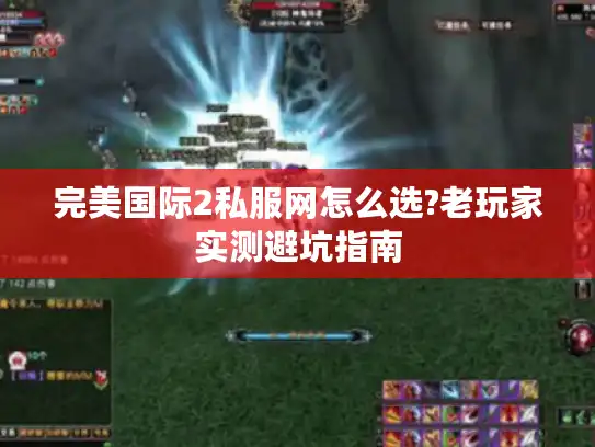 完美国际2私服网怎么选?老玩家实测避坑指南