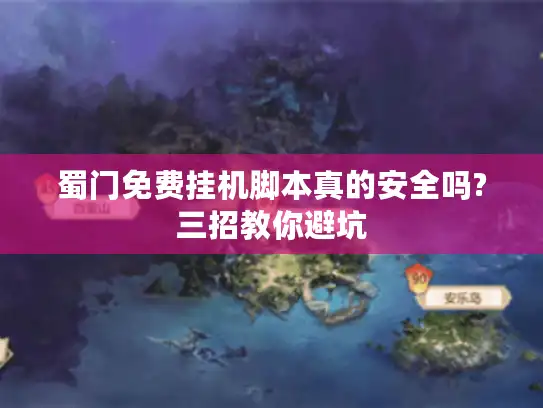 蜀门免费挂机脚本真的安全吗?三招教你避坑