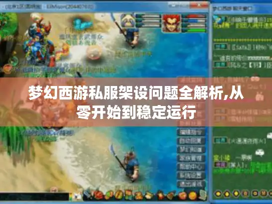 梦幻西游私服架设问题全解析,从零开始到稳定运行