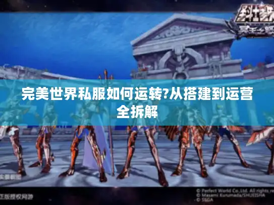 完美世界私服如何运转?从搭建到运营全拆解 完美世界私服如何运转?从搭建到运营全拆解