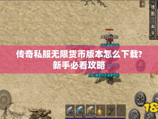 传奇私服无限货币版本怎么下载?新手必看攻略