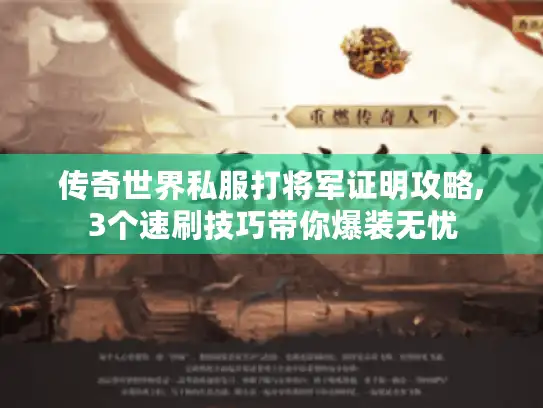 传奇世界私服打将军证明攻略,3个速刷技巧带你爆装无忧
