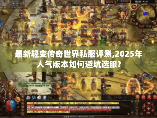 最新轻变传奇世界私服评测,2025年人气版本如何避坑选服?