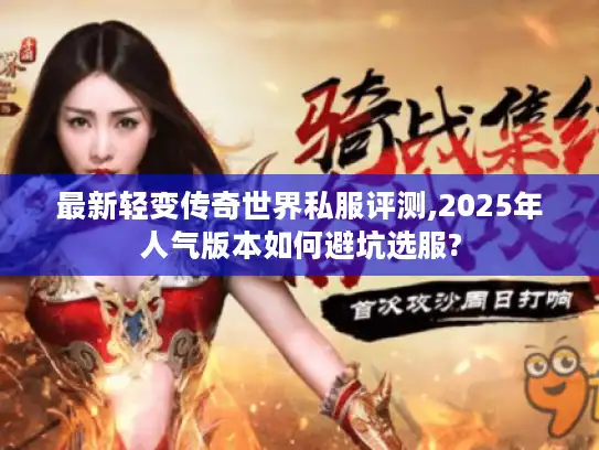 最新轻变传奇世界私服评测,2025年人气版本如何避坑选服?