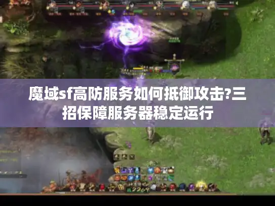 魔域sf高防服务如何抵御攻击?三招保障服务器稳定运行