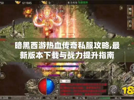暗黑西游热血传奇私服攻略,最新版本下载与战力提升指南