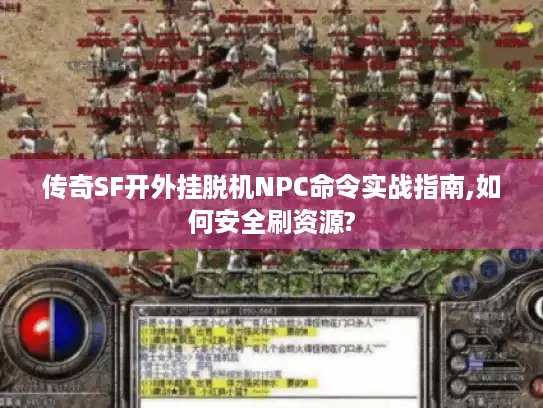 传奇SF开外挂脱机NPC命令实战指南,如何安全刷资源?