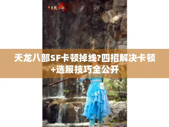 天龙八部SF卡顿掉线?四招解决卡顿+选服技巧全公开