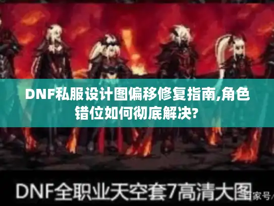 DNF私服设计图偏移修复指南,角色错位如何彻底解决?