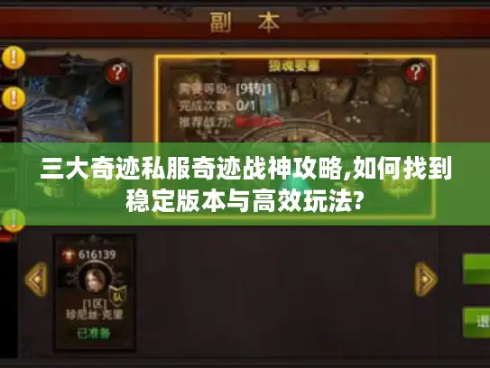 三大奇迹私服奇迹战神攻略,如何找到稳定版本与高效玩法?
